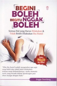 Begini Boleh Begitu Nggak Boleh (Semua hal yang harus dilakukan % tidak boleh dilakukan oleh ibu hamil).