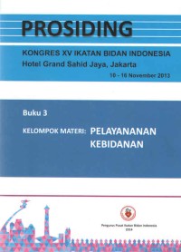 Kongres XV Ikatan Bidan Indonesia Hotel Grand Sahid jaya, Jakarta. Buku 3. Kelompok Materi : Pelayanan Kebidanan.