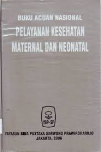 Buku Acuan Nasional : Pelayanan Kesehatan Maternal dan Neonal 2006 cet.4