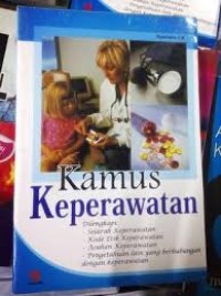 Kamus keperawatan : Dilengkapi dengan sejarah keperawatan, kode etik keperawatan, asuhan keperawatan, pengetahuan lain yang berhubungan dengan keperawatan