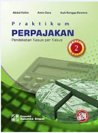 Praktikum Perpajakan Pendekatan Kasus Per Kasus Edisi 2