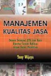 Manajemen Kualitas Jasa (Desain Servqual, QFD, dan Kano disertai Contoh Aplikasi dalam Kasus Penelitian)