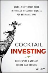 Cocktail Investing : Distilling Everiday Noise Into Clear Investment Signals for Better Returns