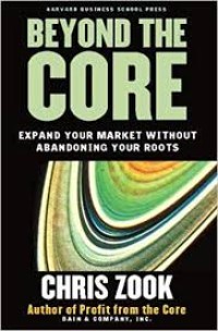 Beyond the Core Expand Your Market Without Abandoning Your Roots