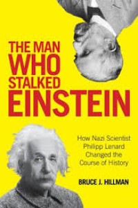 The Man Who Stalked Einstein : How Nazi scientist Phillip Lenard Change the Course of History