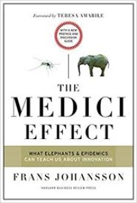 The Medici Effect : What Elephants & Epidemics Can Teach Us About Innovation