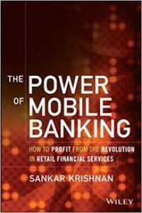 The Power of Mobile Banking : How to Profit From the Revolution in Retail Financial Services