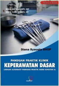 Panduan Praktik Klinik Keperawatan Dasar : Sebuah Alternatif Panduan Praktik Akbid Semester II