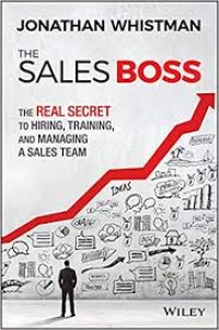 The Sales Boss : The Real Secret to Hiring, Training, and Managing a Sales Team