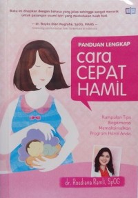 Panduan Lengkap Cara Cepat Hamil : Kumpulan tips bagaimana memaksimalkan program hamil anda dengan metode yang terbukti berhasil dalam waktu relatif singkat